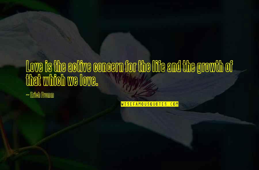 Fromm Quotes By Erich Fromm: Love is the active concern for the life