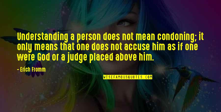 Fromm Quotes By Erich Fromm: Understanding a person does not mean condoning; it