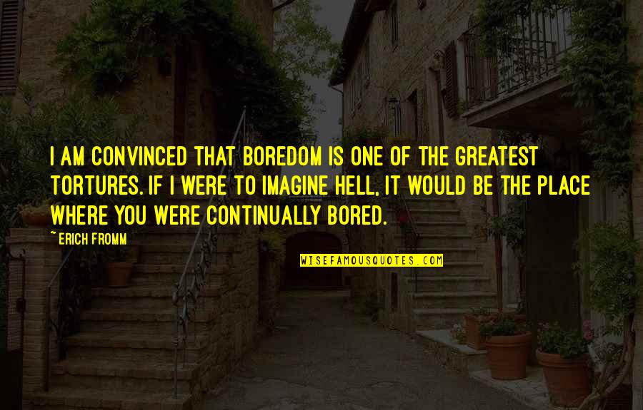 Fromm Quotes By Erich Fromm: I am convinced that boredom is one of