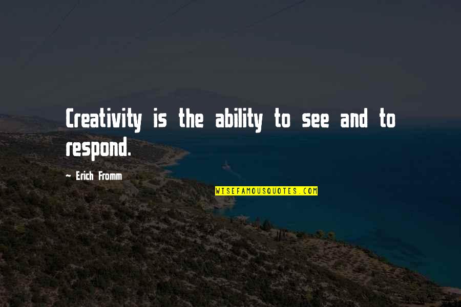 Fromm Quotes By Erich Fromm: Creativity is the ability to see and to