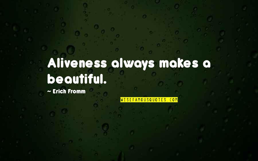 Fromm Quotes By Erich Fromm: Aliveness always makes a beautiful.