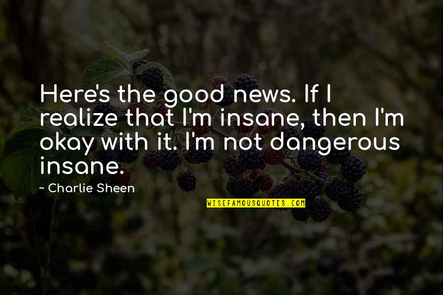 Frommelt Quotes By Charlie Sheen: Here's the good news. If I realize that Frommelt Quotes By Charlie Sheen: Here's the good news. If I realize that
