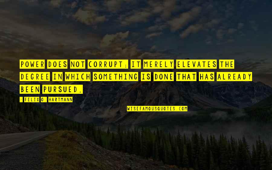 Frommers Guest Suite D Quotes By Felix O. Hartmann: Power does not corrupt; it merely elevates the Frommers Guest Suite D Quotes By Felix O. Hartmann: Power does not corrupt; it merely elevates the