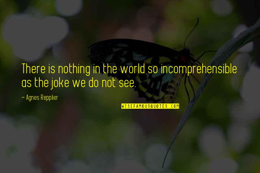Frommeyer Electric Reviews Quotes By Agnes Repplier: There is nothing in the world so incomprehensible