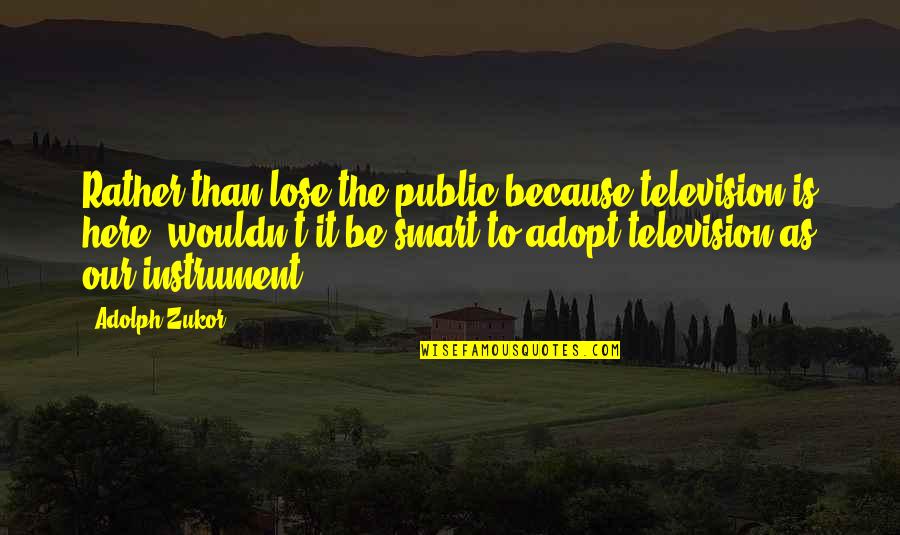Fromthehighlyorganized Quotes By Adolph Zukor: Rather than lose the public because television is Fromthehighlyorganized Quotes By Adolph Zukor: Rather than lose the public because television is