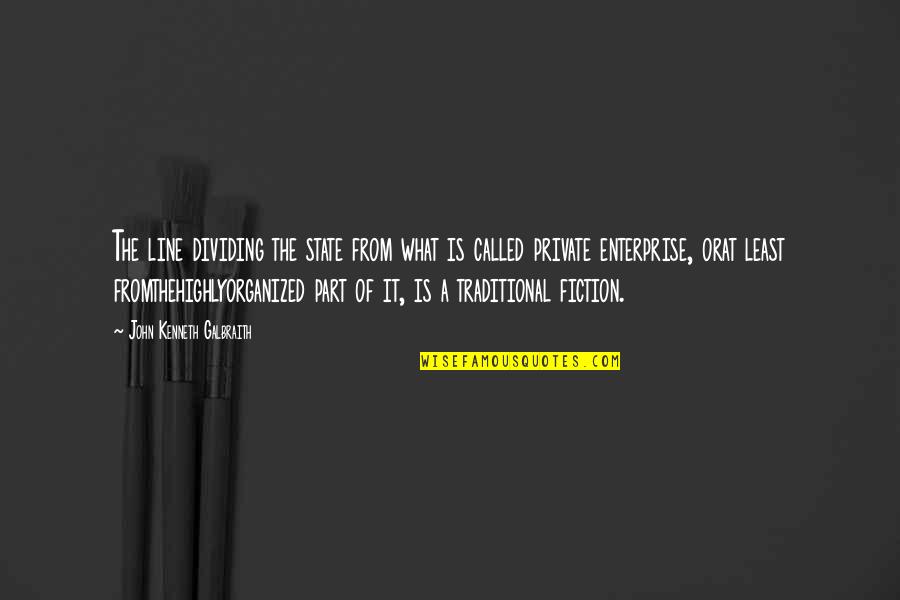 Fromthehighlyorganized Quotes By John Kenneth Galbraith: The line dividing the state from what is Fromthehighlyorganized Quotes By John Kenneth Galbraith: The line dividing the state from what is