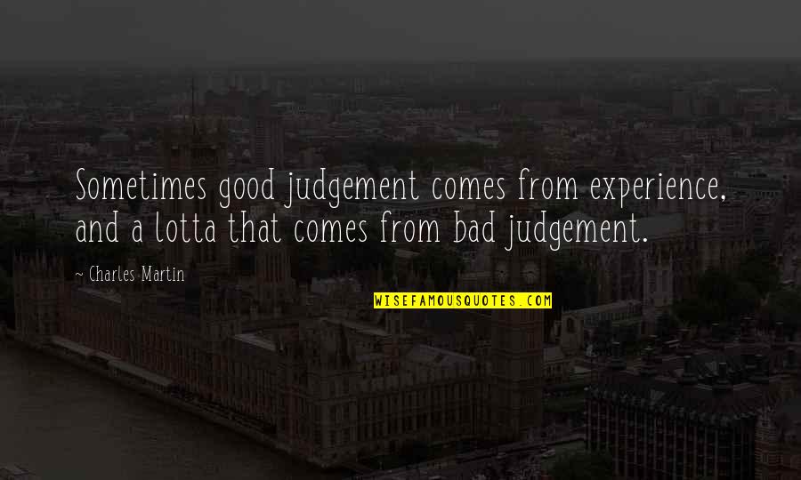 Fronded Quotes By Charles Martin: Sometimes good judgement comes from experience, and a Fronded Quotes By Charles Martin: Sometimes good judgement comes from experience, and a