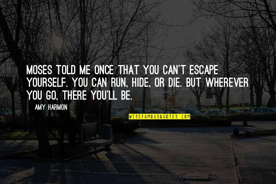 Frongia Daniele Quotes By Amy Harmon: Moses told me once that you can't escape Frongia Daniele Quotes By Amy Harmon: Moses told me once that you can't escape