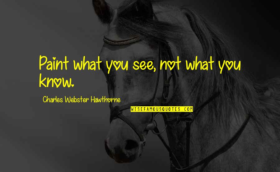 Fronheiser Bally Pa Quotes By Charles Webster Hawthorne: Paint what you see, not what you know.