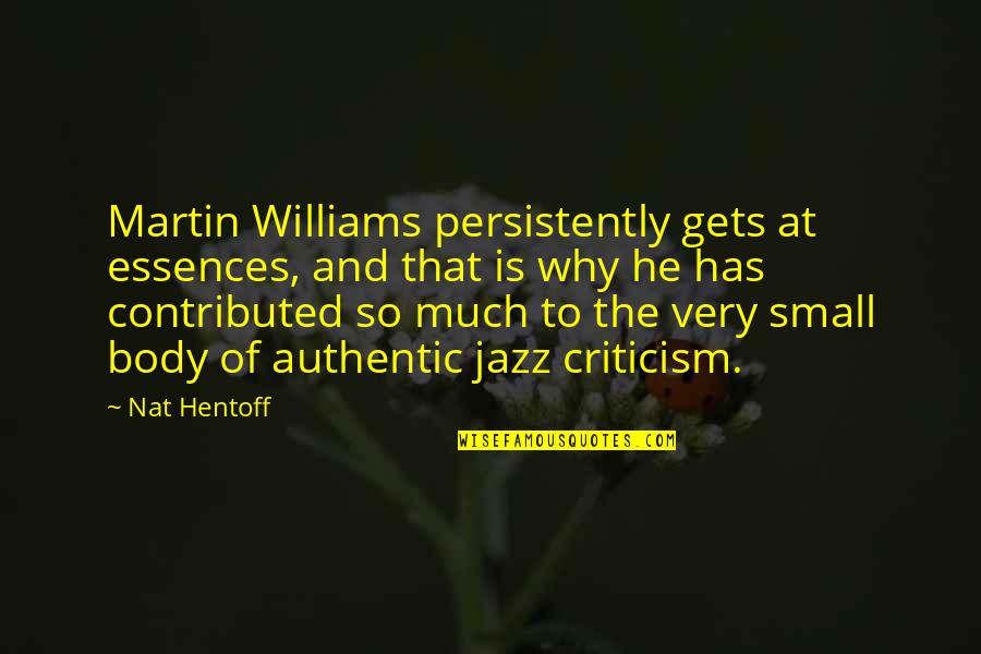 Fronia Kirk Quotes By Nat Hentoff: Martin Williams persistently gets at essences, and that Fronia Kirk Quotes By Nat Hentoff: Martin Williams persistently gets at essences, and that