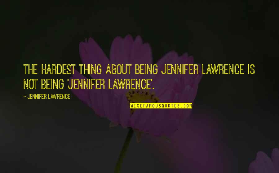 Fronimos Downtown Canton Quotes By Jennifer Lawrence: The hardest thing about being Jennifer Lawrence is