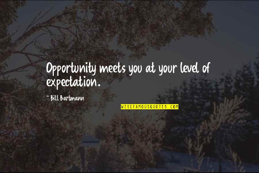 Fronimos Downtown Quotes By Bill Bartmann: Opportunity meets you at your level of expectation.