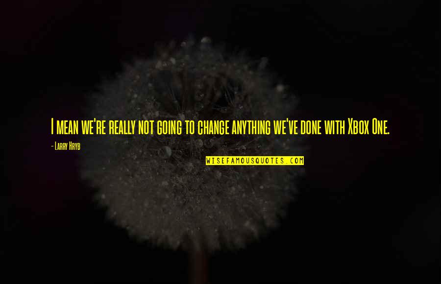 Fronimos Downtown Quotes By Larry Hryb: I mean we're really not going to change