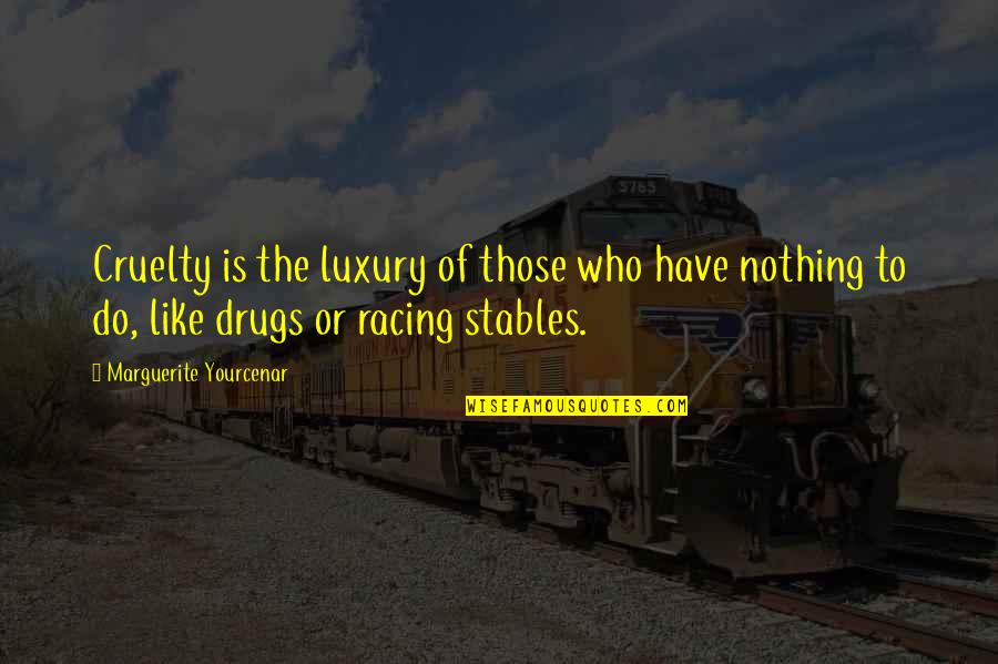 Fronimos Downtown Quotes By Marguerite Yourcenar: Cruelty is the luxury of those who have