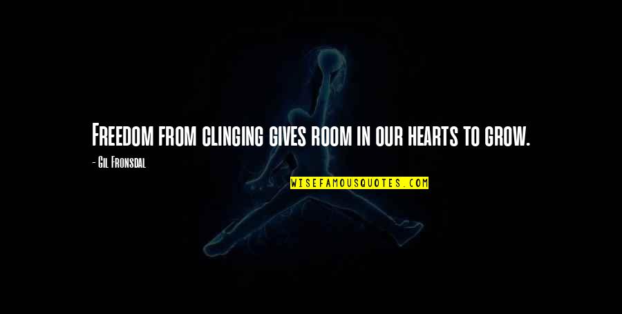 Fronsdal Quotes By Gil Fronsdal: Freedom from clinging gives room in our hearts