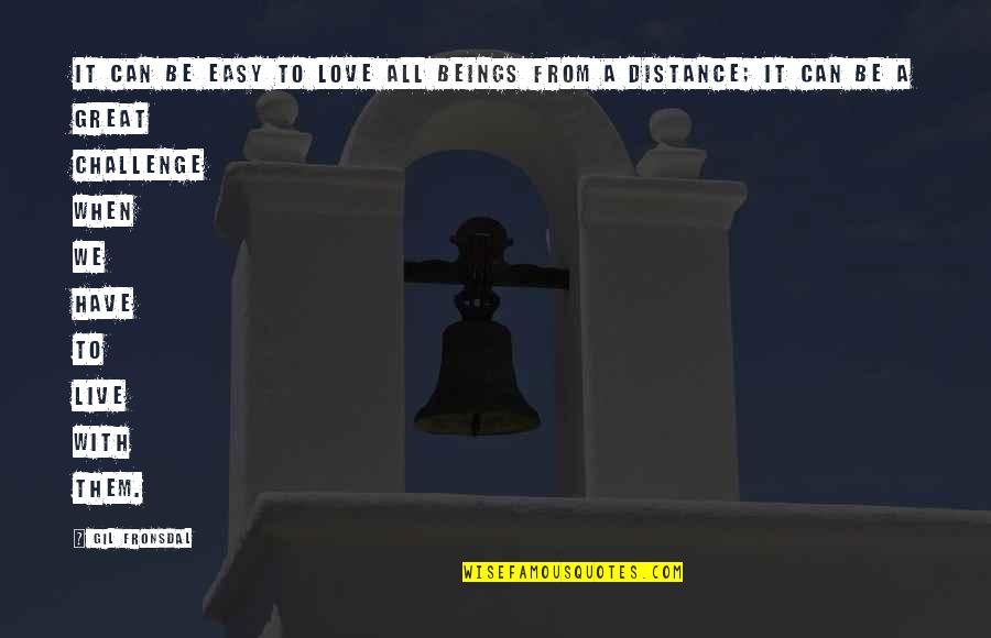 Fronsdal Quotes By Gil Fronsdal: It can be easy to love all beings