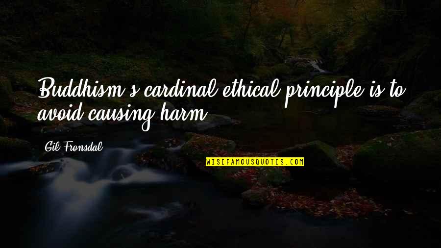 Fronsdal Quotes By Gil Fronsdal: Buddhism's cardinal ethical principle is to avoid causing
