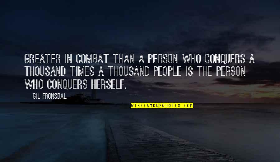 Fronsdal Quotes By Gil Fronsdal: Greater in combat Than a person who conquers