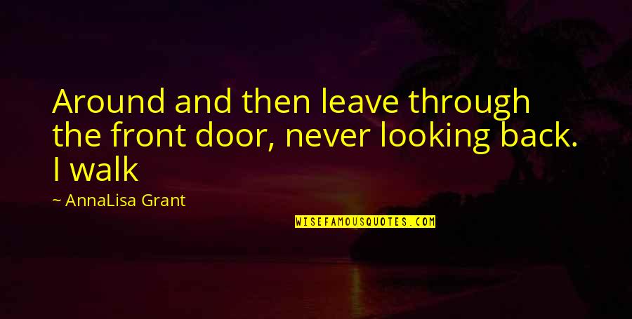 Front And Back Quotes By AnnaLisa Grant: Around and then leave through the front door,
