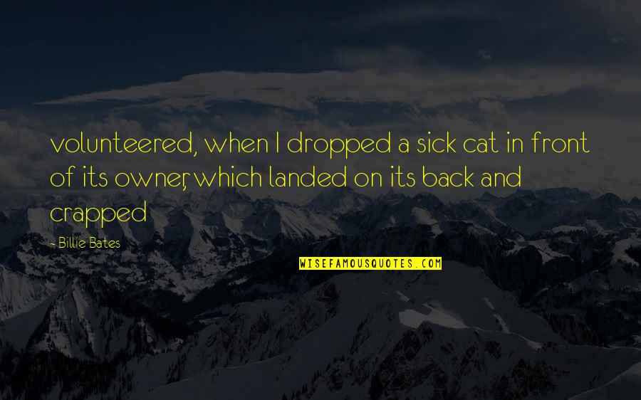 Front And Back Quotes By Billie Bates: volunteered, when I dropped a sick cat in