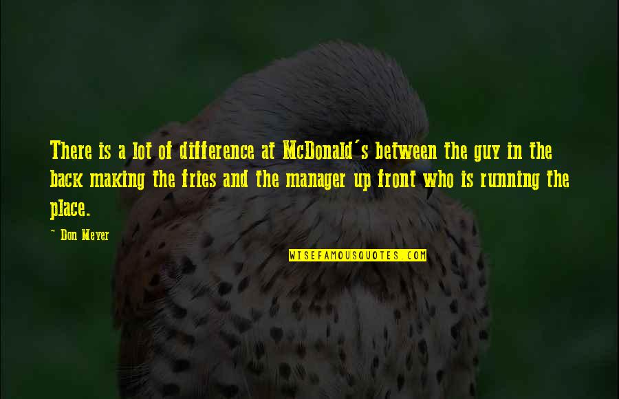 Front And Back Quotes By Don Meyer: There is a lot of difference at McDonald's