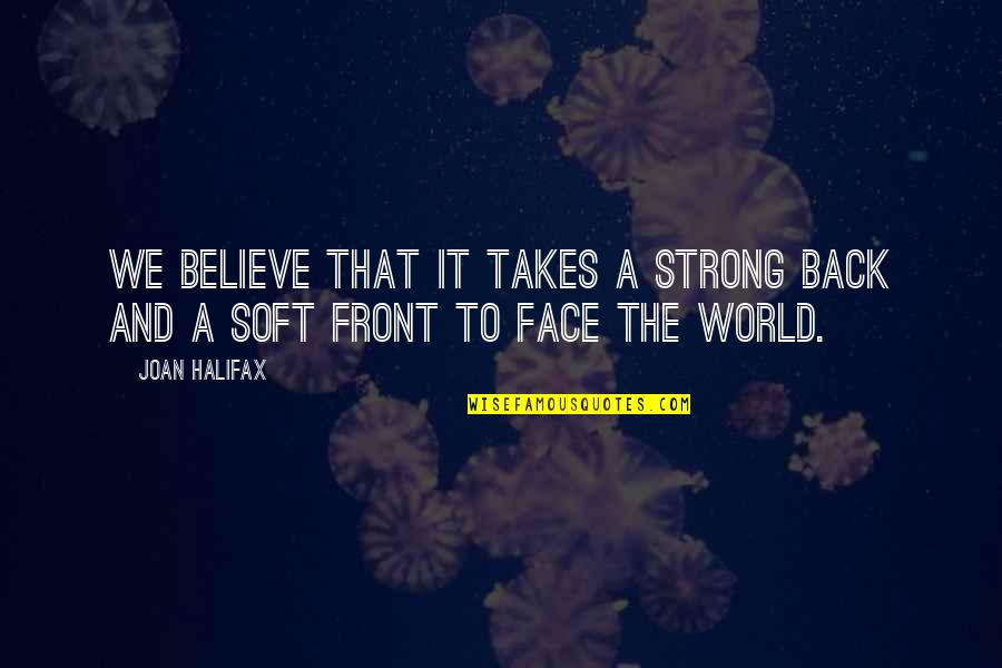 Front And Back Quotes By Joan Halifax: We believe that it takes a strong back
