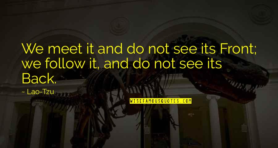 Front And Back Quotes By Lao-Tzu: We meet it and do not see its