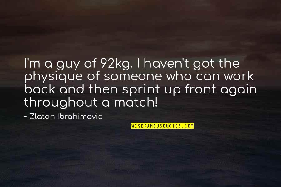 Front And Back Quotes By Zlatan Ibrahimovic: I'm a guy of 92kg. I haven't got