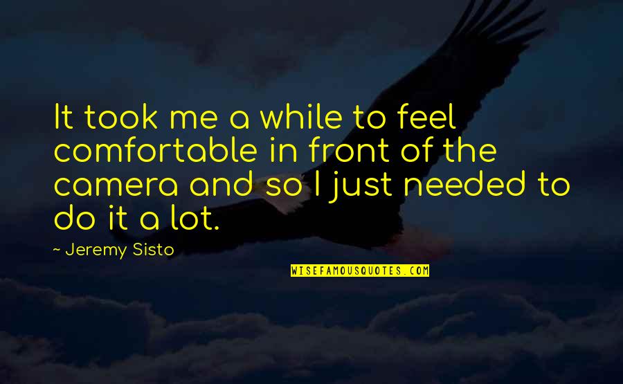 Front Camera Quotes By Jeremy Sisto: It took me a while to feel comfortable Front Camera Quotes By Jeremy Sisto: It took me a while to feel comfortable