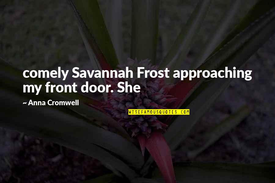 Front Door Quotes By Anna Cromwell: comely Savannah Frost approaching my front door. She