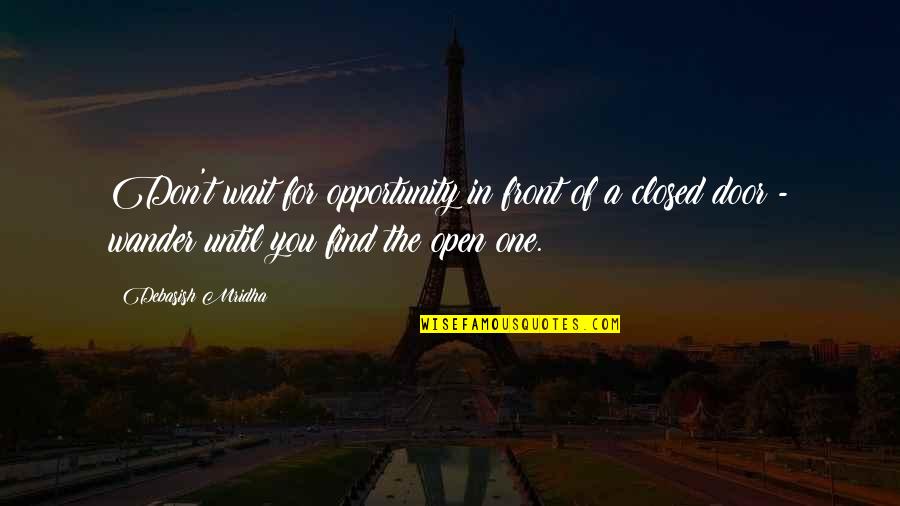 Front Door Quotes By Debasish Mridha: Don't wait for opportunity in front of a