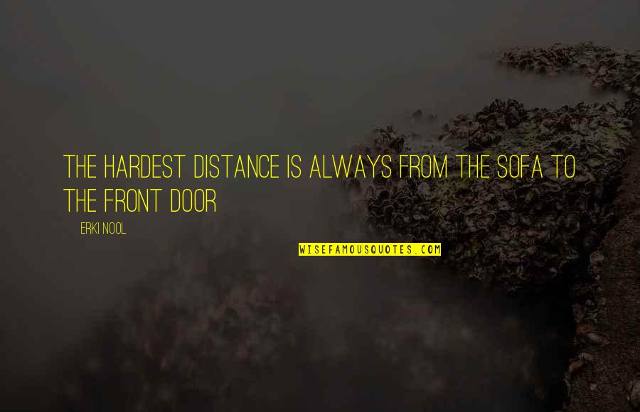 Front Door Quotes By Erki Nool: The hardest distance is always from the sofa