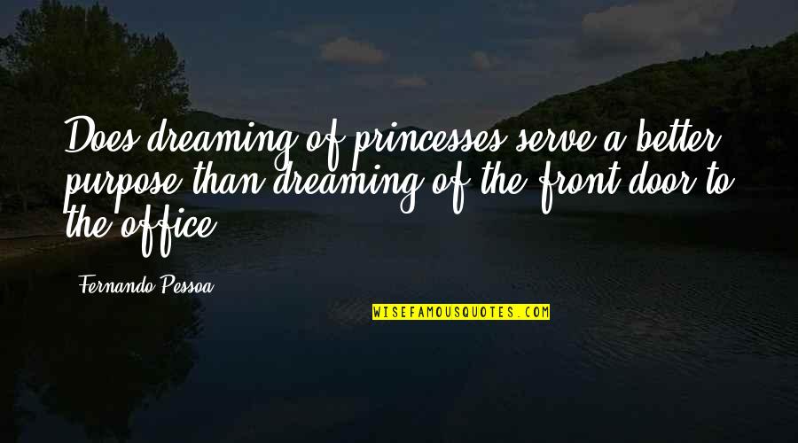 Front Door Quotes By Fernando Pessoa: Does dreaming of princesses serve a better purpose