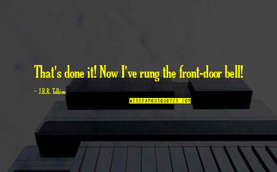 Front Door Quotes By J.R.R. Tolkien: That's done it! Now I've rung the front-door