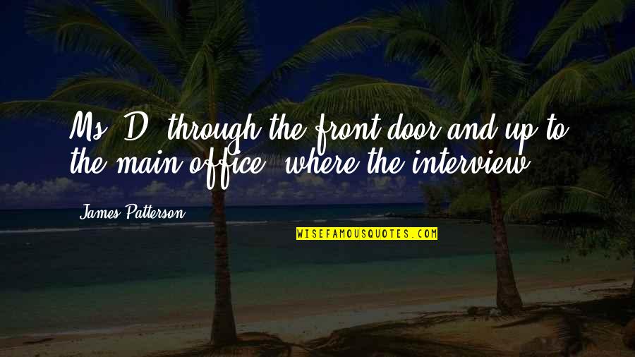 Front Door Quotes By James Patterson: Ms. D. through the front door and up