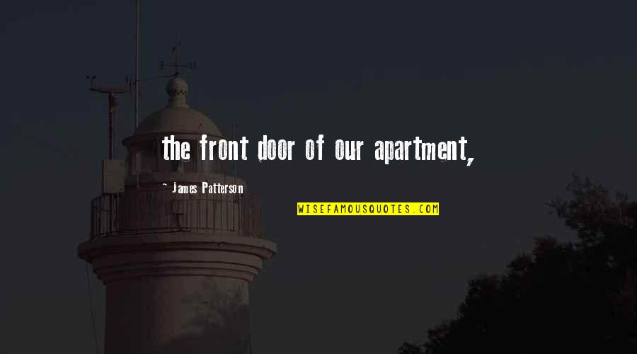 Front Door Quotes By James Patterson: the front door of our apartment,