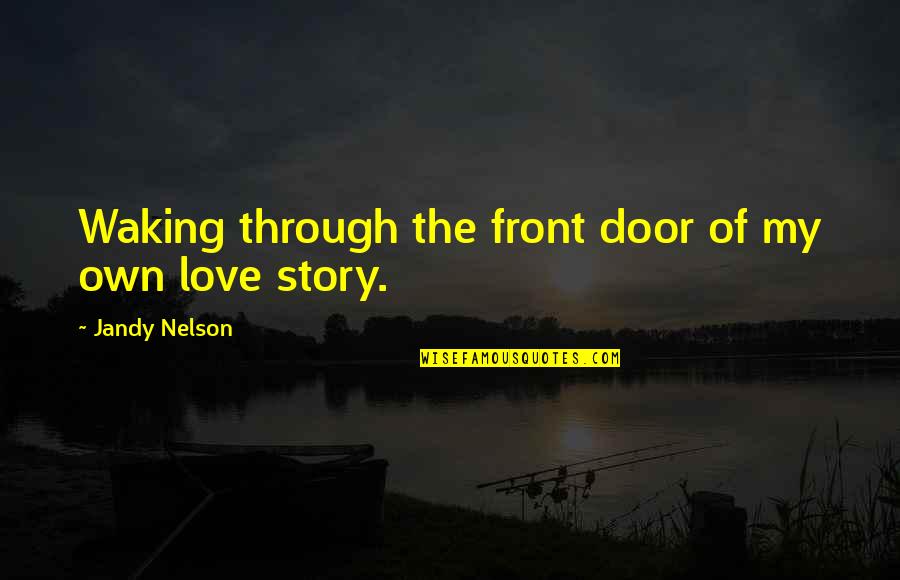 Front Door Quotes By Jandy Nelson: Waking through the front door of my own