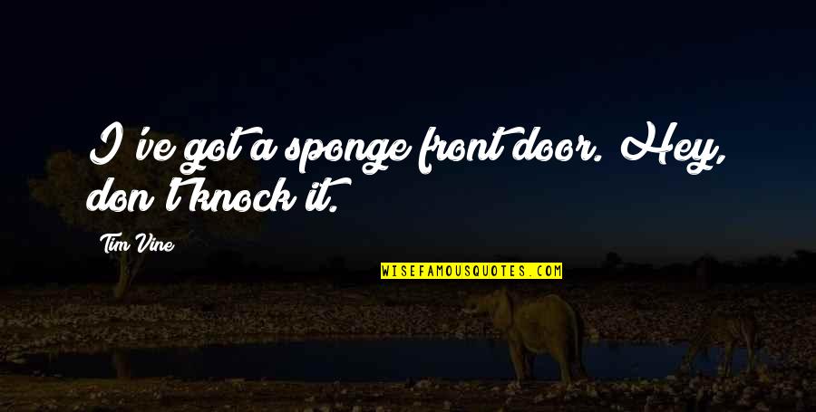 Front Door Quotes By Tim Vine: I've got a sponge front door. Hey, don't