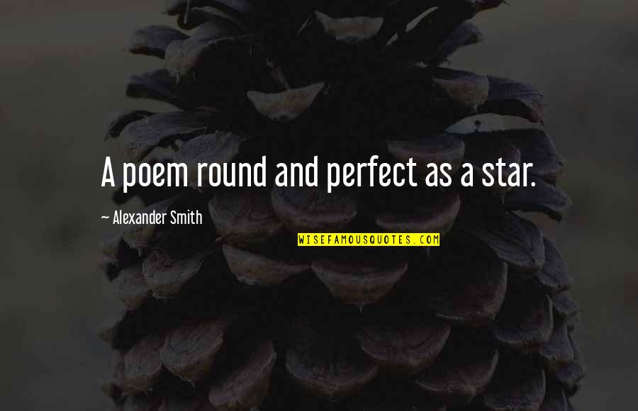 Front End Alignment Quotes By Alexander Smith: A poem round and perfect as a star.
