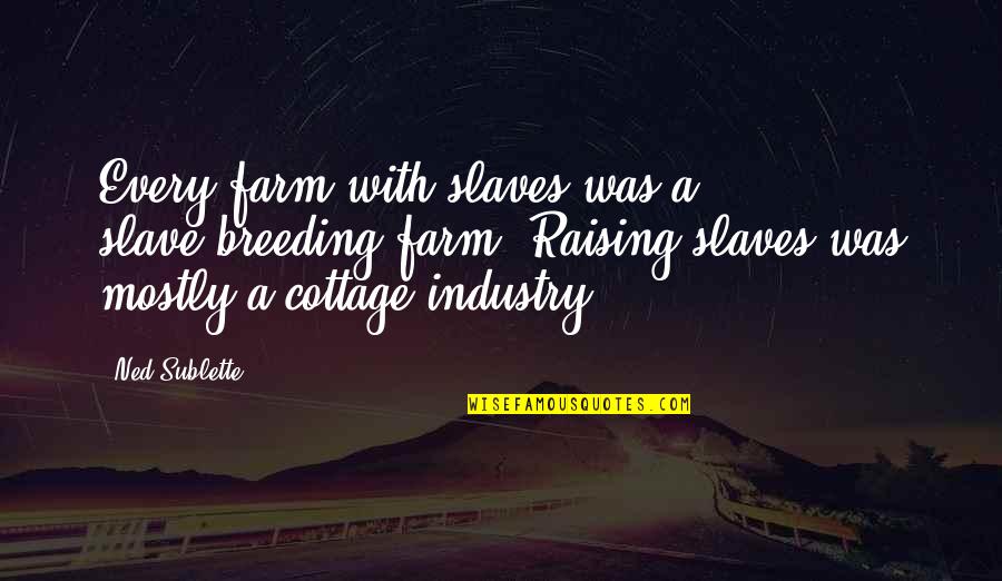 Front End Alignment Quotes By Ned Sublette: Every farm with slaves was a slave-breeding farm.