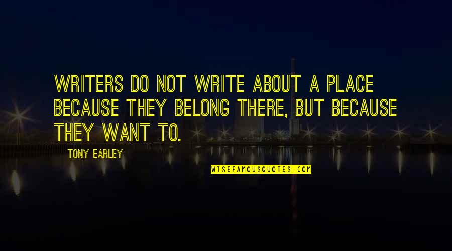 Front Flip Quotes By Tony Earley: Writers do not write about a place because