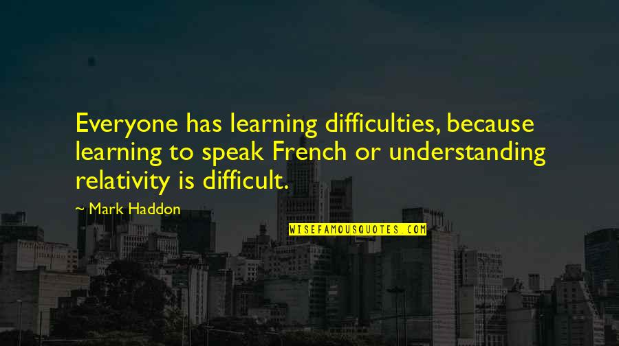 Front Liners Quotes By Mark Haddon: Everyone has learning difficulties, because learning to speak
