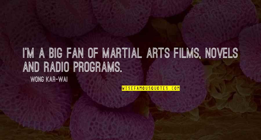 Front Liners Quotes By Wong Kar-Wai: I'm a big fan of martial arts films,