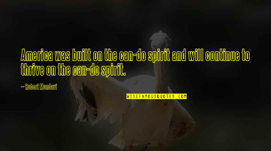 Front Office Quotes By Robert Mondavi: America was built on the can-do spirit and Front Office Quotes By Robert Mondavi: America was built on the can-do spirit and