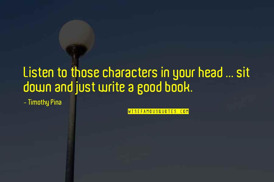 Front Office Quotes By Timothy Pina: Listen to those characters in your head ...