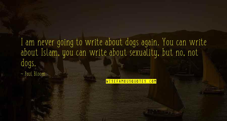 Front Office Team Quotes By Paul Bloom: I am never going to write about dogs Front Office Team Quotes By Paul Bloom: I am never going to write about dogs