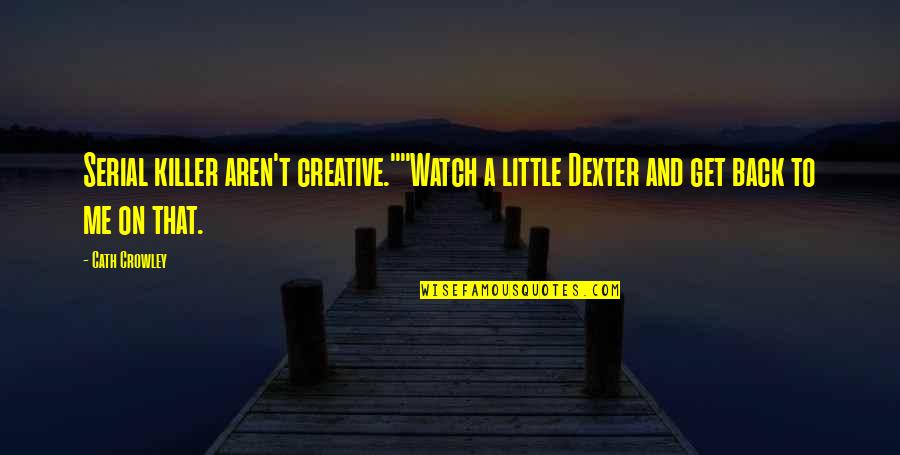 Front Porches Quotes By Cath Crowley: Serial killer aren't creative.""Watch a little Dexter and