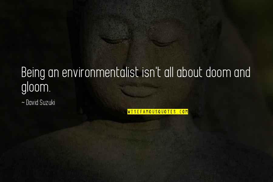 Front Porches Quotes By David Suzuki: Being an environmentalist isn't all about doom and