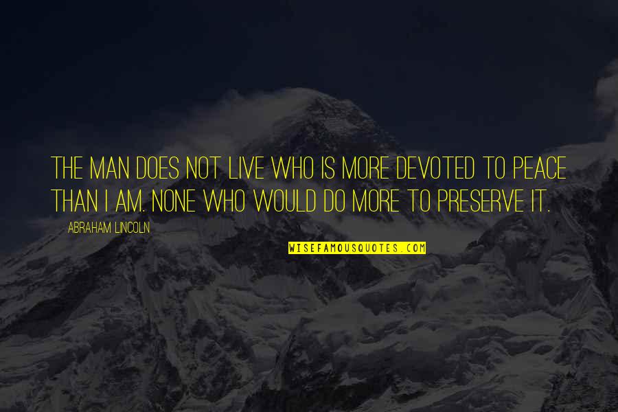 Front Row Seat Quotes By Abraham Lincoln: The man does not live who is more