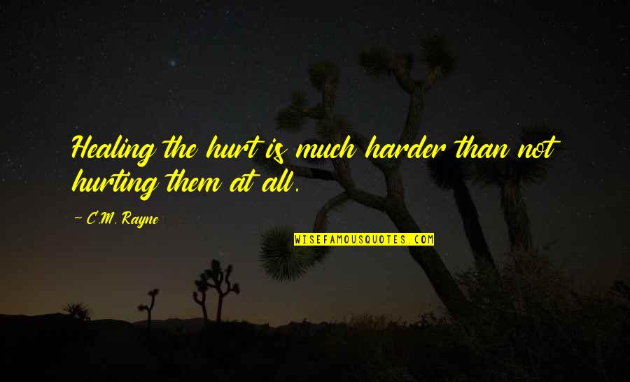 Front Row Seat Quotes By C.M. Rayne: Healing the hurt is much harder than not